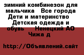 зимний комбинезон для мальчика - Все города Дети и материнство » Детская одежда и обувь   . Ненецкий АО,Чижа д.